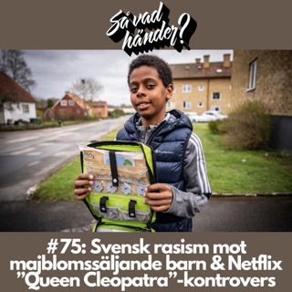 #75: Svensk rasism mot majblomssäljande barn & Netflix ”Queen Cleopatra”-kontrovers