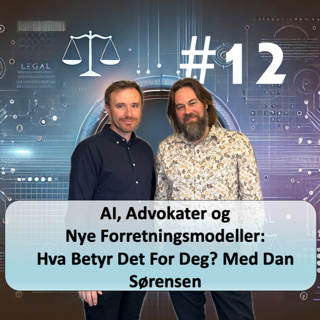 #12 AI, Advokater og Nye Forretningsmodeller: Hva Betyr Det For Deg? Med Dan Sørensen