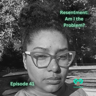 Ep41 Resentment: Am I the Problem?