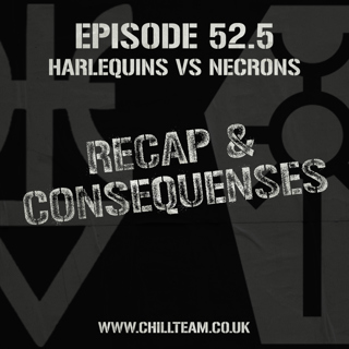 Recap & Consequences - Harlequins vs Necrons THE FOLLY OF CHILLIX V #4.5 - Chill Team 52.5