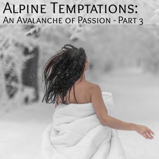 Alpine Temptations: An Avalanche of Passion -Part 3