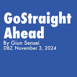 2024.11.03 Go Straight Ahead, By Giun Sensei, DBZ Harvest Sesshin