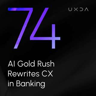 #74 AI Gold Rush Rewrites CX in Banking