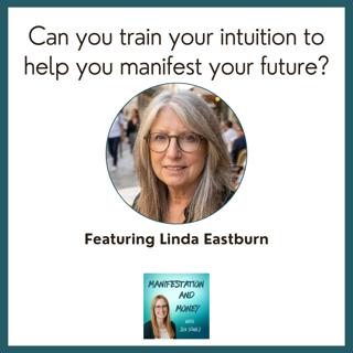 Can you train your intuition to help you manifest your future? with Linda Eastburn