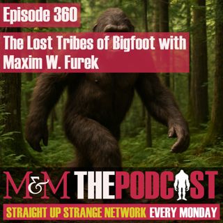 Mysteries and Monsters: Episode 360 The Lost Tribes of Bigfoot with Maxim Furek