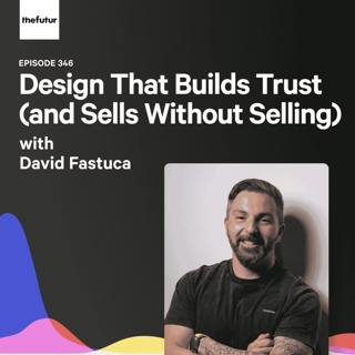 Design That Builds Trust (and Sells Without Selling) - With David Fastuca | Episode 346