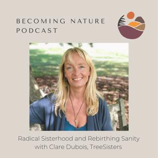 Radical Sisterhood and Rebirthing Sanity with Clare Dubois, TreeSisters