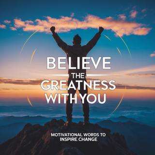 BELIEVE THE GREATNESS WITHIN YOU - Motivational Words to Inspire Change