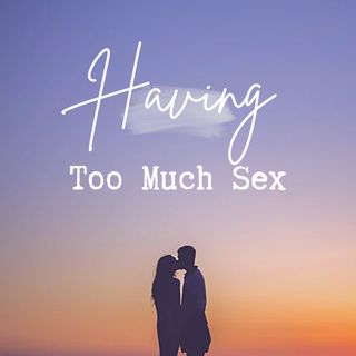 Too Much Sex