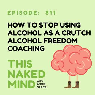 How To Stop Using Alcohol As A Crutch | Alcohol Freedom Coaching | E811