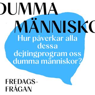 FREDAGSFRÅGAN: Hur påverkar alla dessa dejtingprogram oss dumma människor?