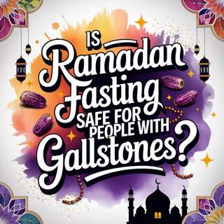 IS RAMADAN FASTING SAFE FOR PEOPLE WITH GALLSTONES?