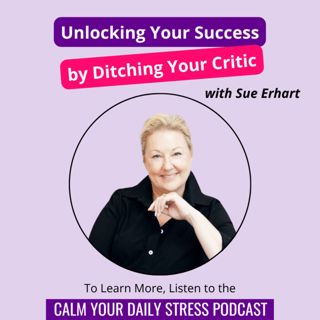 Unlocking Your Success by Ditching Your Critic with Sue Erhart