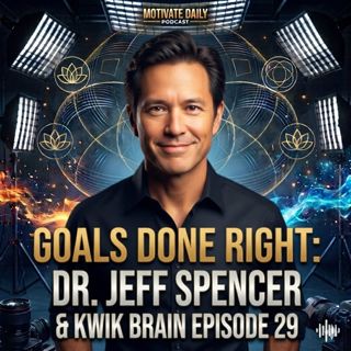 Goals Done Right | Dr. Jeff Spencer & Kwik Brain Episode 29