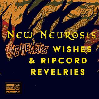 New Neurosis, Wildhearts Wishes & Ripcord Revelries