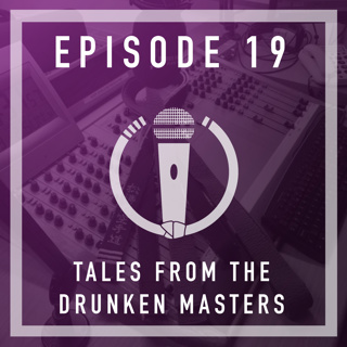 Episode 19 - Tales from the drunken masters!