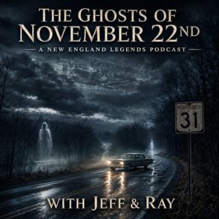 Ghosts of Nov 22 - A New England Legends Podcast