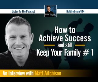 How to Achieve Success and still Keep Your Family #1 | An Interview with Matt Aitchison