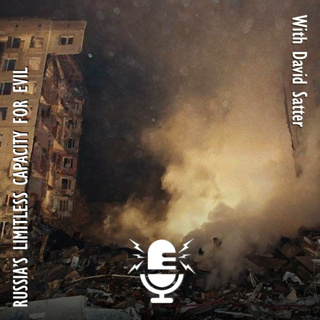 623. David Satter - We Underestimate Russia's Capacity for Evil Deeds at our Peril - Things Can Always Get Worse.