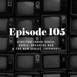 Episode 105: Director Johan Renck - Bowie, Breaking Bad & the new series ‘Chernobyl’