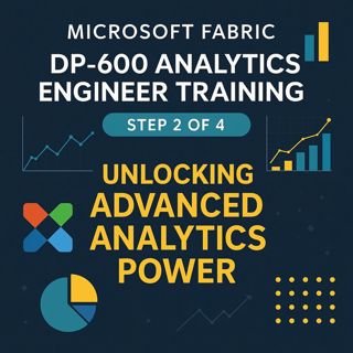 Microsoft Fabric DP-600 Analytics Engineer Training Step 2 of 4: Unlocking Advanced Analytics Power