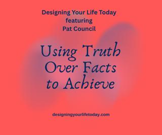 Using Truth Over Facts to Achieve