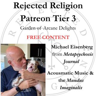 Patreon T3 Free Content Michael Eisenberg from Metapsychosis Journal: Acousmatic Music & the Mundus Imaginalis