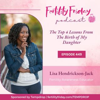 FFP 449 | Top 4 Lessons Learned From The Birth Of My Daughter | Lisa | Fertility Friday