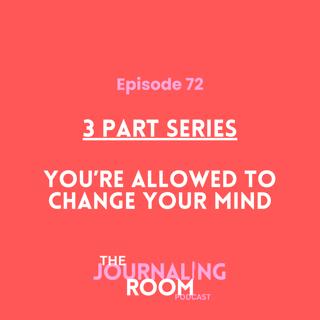 Episode 72: You're Allowed To...Change Your Mind (Part 2 of 3)