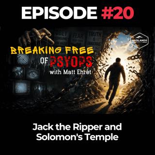 Breaking Free of Psyops Ep. 20: Jack the Ripper and Solomon's Temple