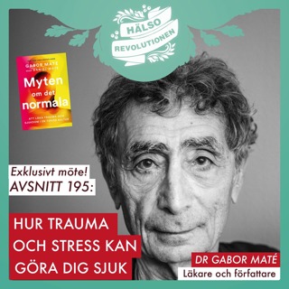 AVSNITT 195: Exklusivt möte!  DR GABOR MATÉ OM HUR TRAUMA OCH STRESS KAN GÖRA DIG SJUK