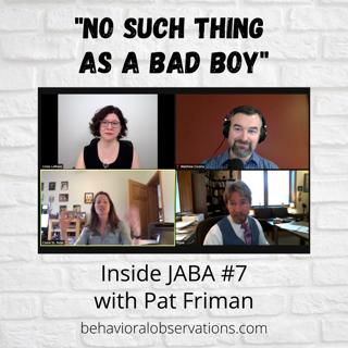 Inside JABA #7: There's No Such Thing as a Bad Boy, with Pat Friman