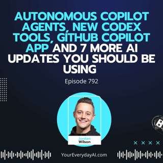 Ep 792: Autonomous Copilot agents, new Codex tools, Github CoPilot app and 7 more AI updates you should be using
