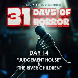 Day 14 - Judgement House & The River Children