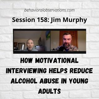 How Motivational Interviewing Helps Reduce Alcohol Use Problems in Young Adults: Session 158 with Jim Murphy