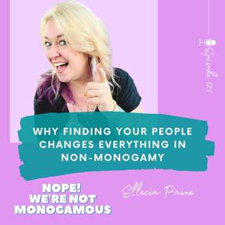 Why Finding Your People Changes Everything in Non-Monogamy, Ep. 121