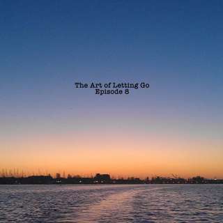 The Art Of Letting Go Ep 8 (2017 Lessons)