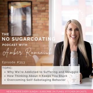#353 Why We're Addicted to Suffering and Struggle, How Thinking About it Keeps You Stuck, and Overcoming Self-Sabotaging Behavior