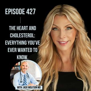 427. Heart and Cholesterol: Everything You've Ever Wanted to Know with Jack Wolfson MD
