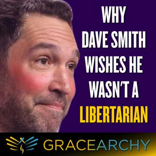 161 Dave Smith Wishes He Wasn't A Libertarian - Gracearchy with Jim Babka