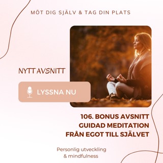106. Bonus avsnitt. Guidad meditation. Från Egot till Självet