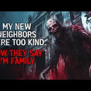 "My New Neighbors Were Too Kind. Now They Say I’m Family" Creepypasta