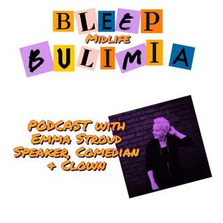 Bleep Bulimia Episode 37 with Emma Stroud Comedy Performer, Speaker, Coach and Clown