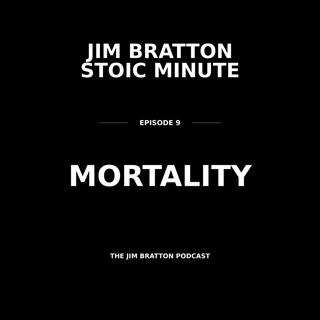 JIM BRATTON STOIC MINUTE 09 — MORTALITY