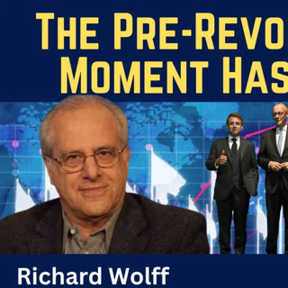 Richard Wolff: The West's Pre-Revolutionary Moment has Arrived