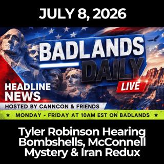 Badlands Daily: 7/8/26 - Tyler Robinson Hearing Bombshells, McConnell Mystery & Iran Redux
