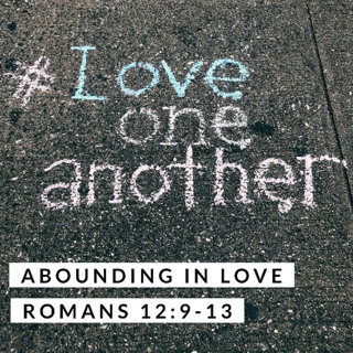 Abounding in Love; Romans 12:9-13