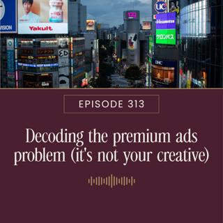 Decoding the premium ads problem (it's not your creative)