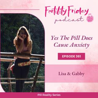 FFP 361 | Yes The Pill Does Cause Anxiety  | Pill Reality Series | Lisa & Gabby