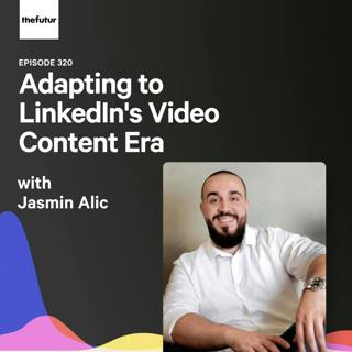 Adapting to LinkedIn's Video Content Era - With Jasmin Alic | Episode 320